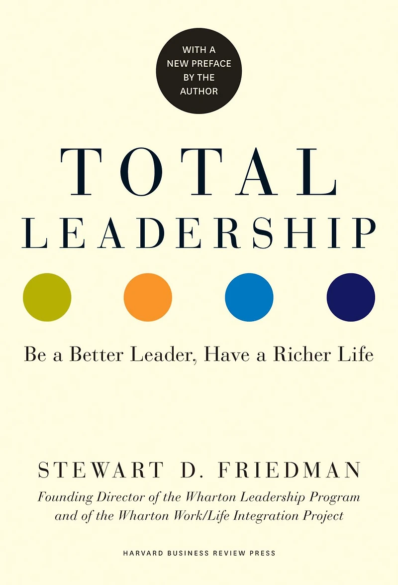Total Leadership: Be a Better Leader, Have Richer Life