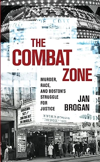 The Combat Zone: Murder, Race, and Boston's Struggle for Justice