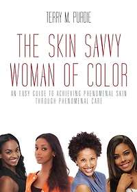 The Skin-Savvy Woman of Color : An Easy Guide to Achieving Phenomenal Skin through Phenomenal Care
