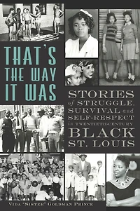 That's the Way It Was: Stories of Struggle, Survival and Self-Respect Twentieth-Century Black St. Louis