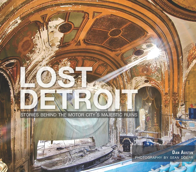 Lost Detroit: Stories Behind the Motor City's Majestic Ruins