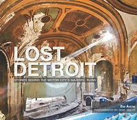 Lost Detroit: Stories Behind the Motor City's Majestic Ruins