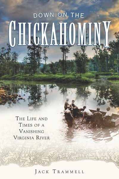 Down on The Chickahominy: Life and Times of a Vanishing Virginia River