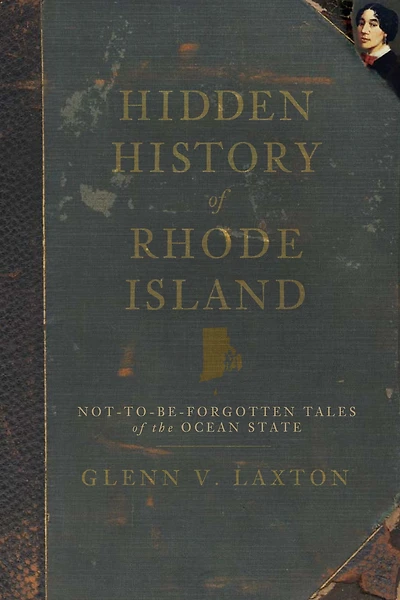 Hidden History of Rhode Island: Not-To-Be-Forgotten Tales the Ocean State