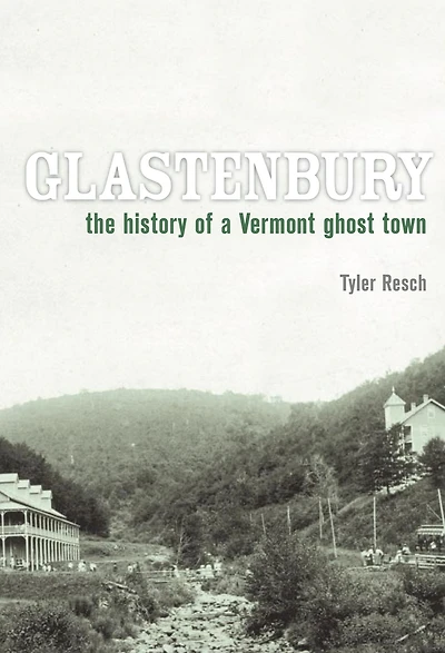 Glastenbury: The History of a Vermont Ghost Town