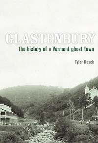 Glastenbury: The History of a Vermont Ghost Town