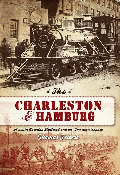 The Charleston & Hamburg: A South Carolina Railroad and an American Legacy