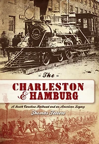 The Charleston & Hamburg: A South Carolina Railroad and an American Legacy