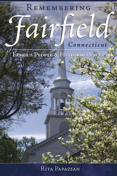 Remembering Fairfield, Connecticut: Famous People & Historic Places