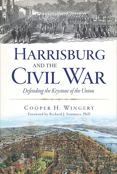 Harrisburg and the Civil War: Defending Keystone of Union