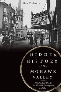 Hidden History of the Mohawk Valley: Baseball Oracle, Encampment and More
