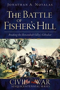 the Battle of Fisher's Hill: Breaking Shenandoah Valley's Gibraltar