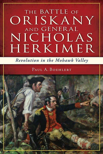 the Battle of Oriskany and General Nicholas Herkimer: Revolution Mohawk Valley