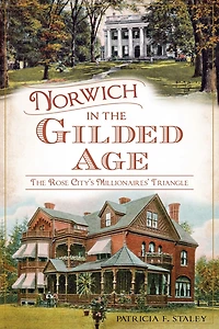 Norwich The Gilded Age: Rose City's Millionaires' Triangle