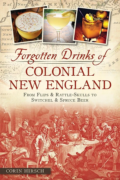 Forgotten Drinks of Colonial New England: From Flips & Rattle-Skulls to Switchel Spruce Beer