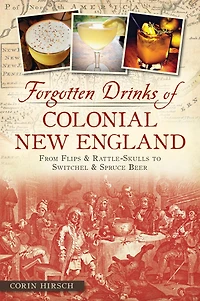 Forgotten Drinks of Colonial New England: From Flips & Rattle-Skulls to Switchel Spruce Beer