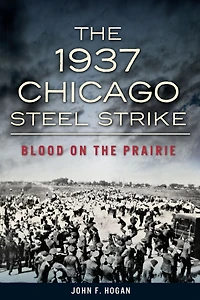 the 1937 Chicago Steel Strike: Blood on Prairie