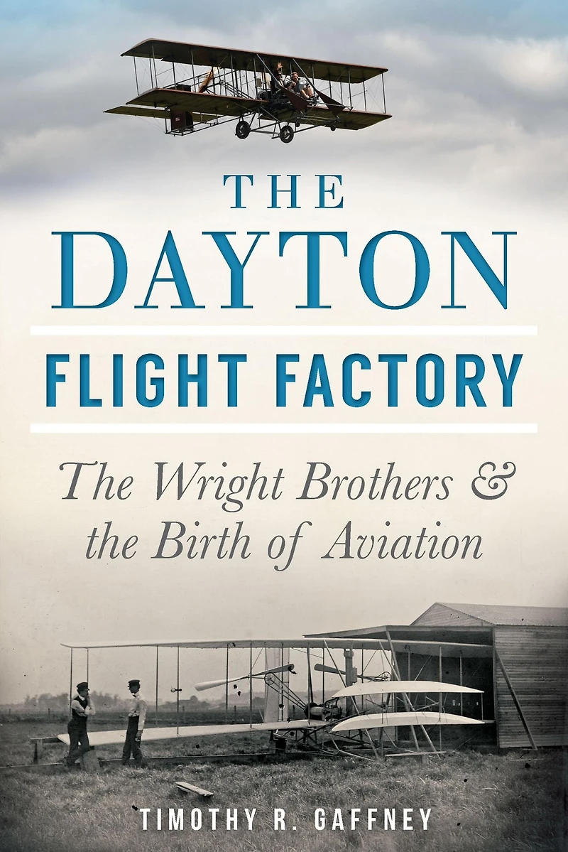 the Dayton Flight Factory: Wright Brothers & Birth of Aviation