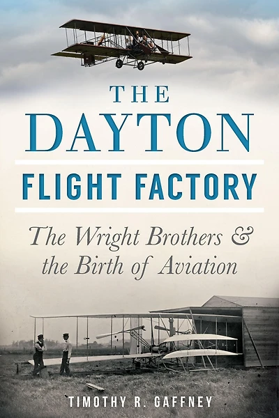 the Dayton Flight Factory: Wright Brothers & Birth of Aviation
