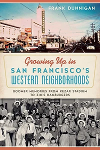 Growing Up San Francisco's Western Neighborhoods: Boomer Memories from Kezar Stadium to Zim's Hamburgers