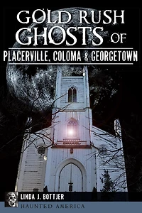 Gold Rush Ghosts of Placerville, Coloma Georgetown