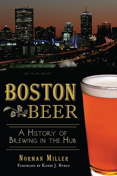 Boston Beer: A History of Brewing the Hub