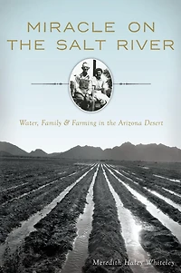 Miracle on the Salt River: Water, Family & Farming Arizona Desert