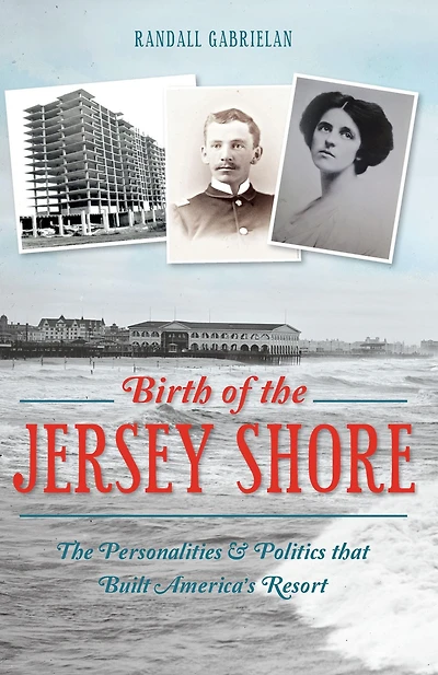 The Birth of Jersey Shore: Personalities & Politics that Built America's Resort