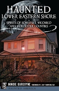 Haunted Lower Eastern Shore: Spirits of Somerset, Wicomico and Worcester Counties