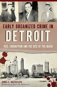 Early Organized Crime Detroit: Vice, Corruption and the Rise of Mafia
