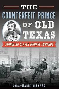 The Counterfeit Prince of Old Texas: Swindling Slaver Monroe Edwards
