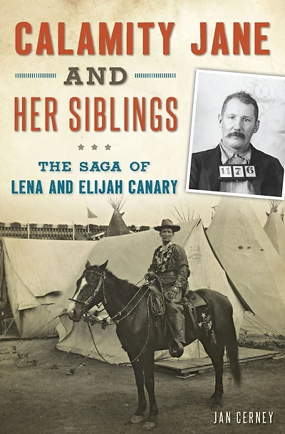 Calamity Jane and Her Siblings: The Saga of Lena Elijah Canary