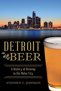 Detroit Beer: A History of Brewing the Motor City