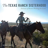 the Texas Ranch Sisterhood: Portraits of Women Working Land