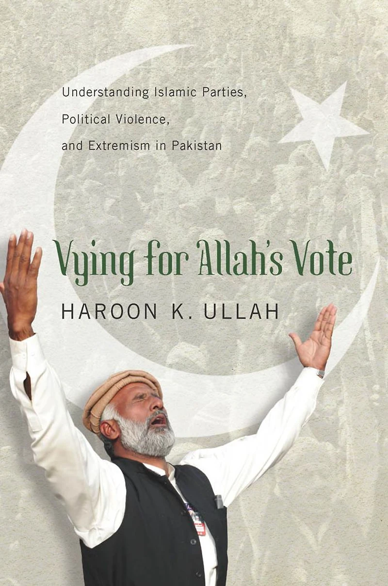 Vying for Allah's Vote: Understanding Islamic Parties, Political Violence, and Extremism Pakistan