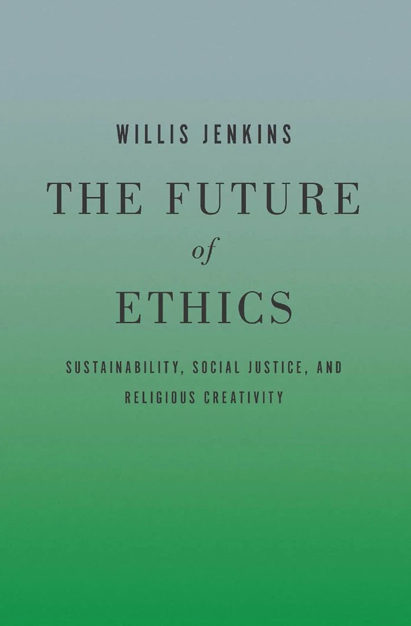 The Future of Ethics: Sustainability, Social Justice, and Religious Creativity