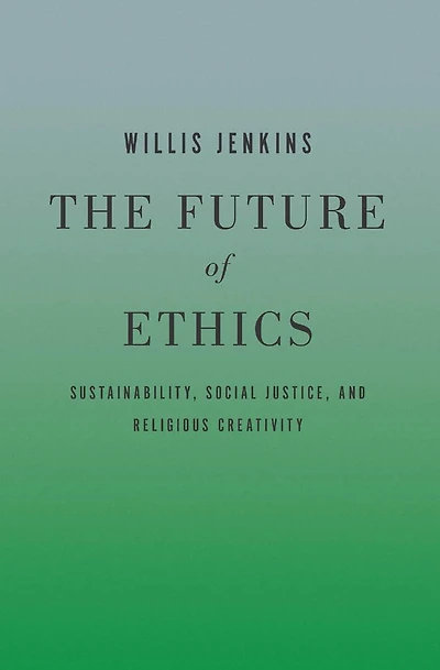 The Future of Ethics: Sustainability, Social Justice, and Religious Creativity