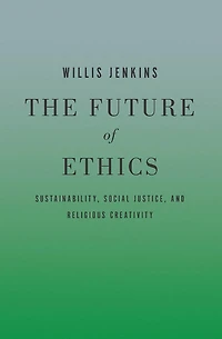 The Future of Ethics: Sustainability, Social Justice, and Religious Creativity