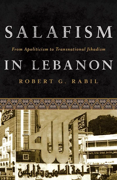 Salafism Lebanon: From Apoliticism to Transnational Jihadism