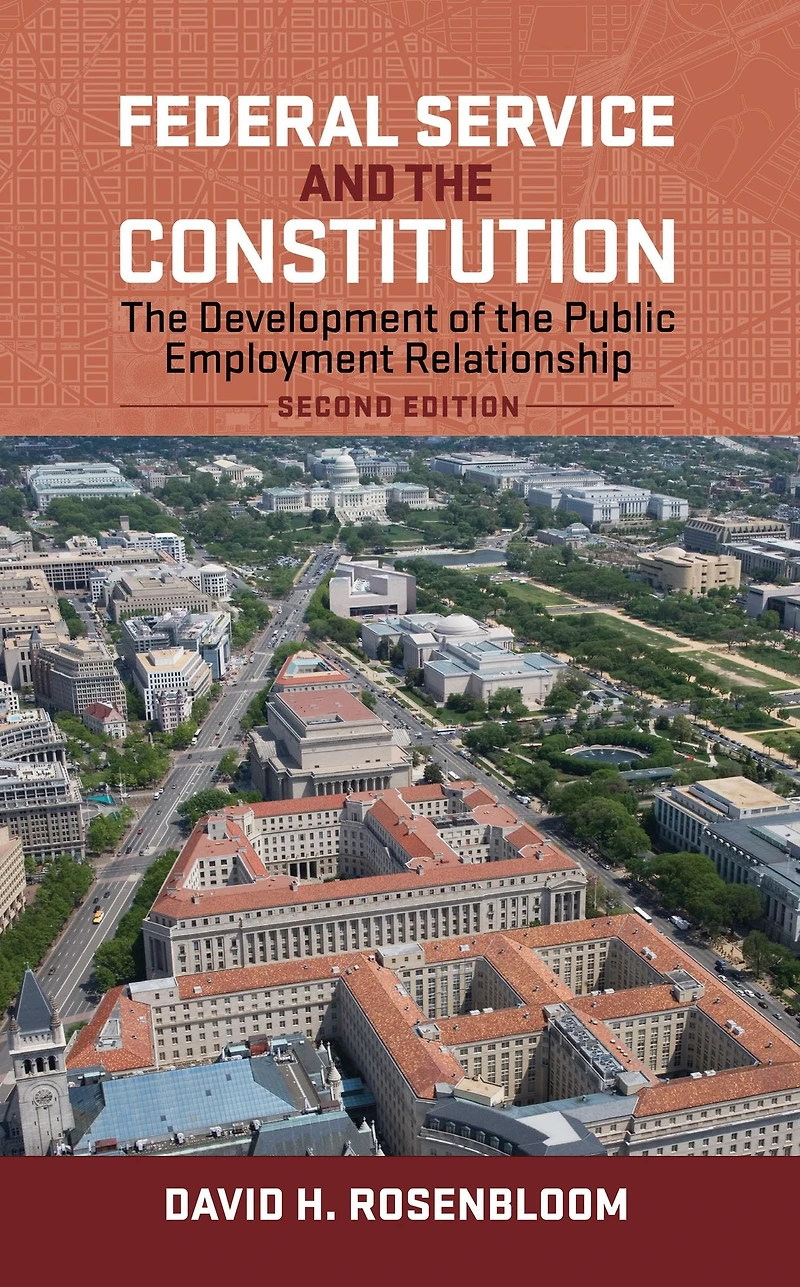 Federal Service and the Constitution: Development of Public Employment Relationship, Second Edition