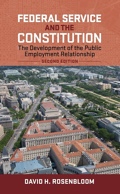 Federal Service and the Constitution: Development of Public Employment Relationship, Second Edition