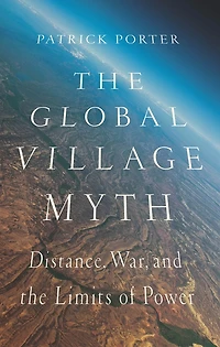 the Global Village Myth: Distance, War, and Limits of Power
