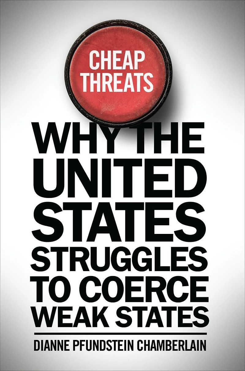 Cheap Threats: Why the United States Struggles to Coerce Weak