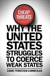 Cheap Threats: Why the United States Struggles to Coerce Weak