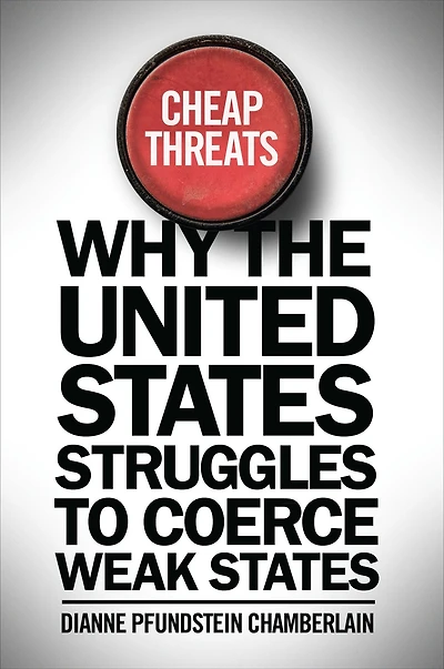 Cheap Threats: Why the United States Struggles to Coerce Weak