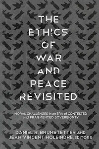 The Ethics of War and Peace Revisited: Moral Challenges an Era Contested Fragmented Sovereignty