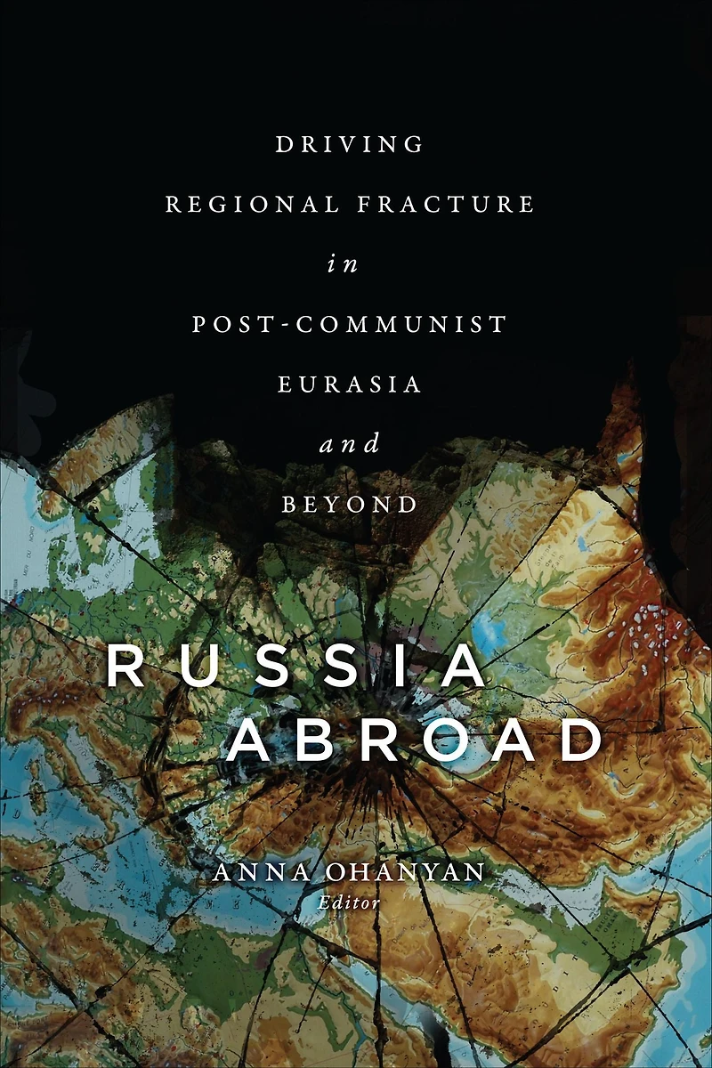 Russia Abroad: Driving Regional Fracture Post-Communist Eurasia and Beyond