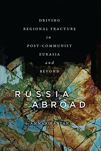 Russia Abroad: Driving Regional Fracture Post-Communist Eurasia and Beyond