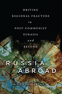 Russia Abroad: Driving Regional Fracture Post-Communist Eurasia and Beyond