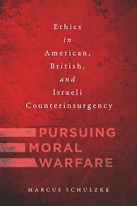 Pursuing Moral Warfare: Ethics American, British, and Israeli Counterinsurgency